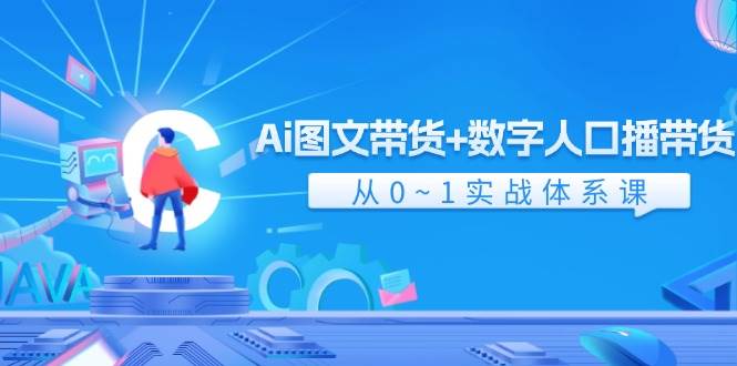 Ai 图文带货+数字人口播带货，从0~1实战体系课（43节）六月网创-网创项目资源站-副业项目-创业项目-搞钱项目六月网创