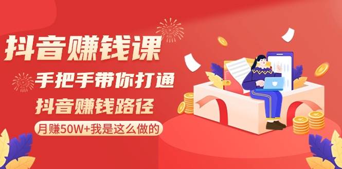 抖音赚钱课-手把手带你打通抖音赚钱路径:月赚50W+我是这么做的!六月网创-网创项目资源站-副业项目-创业项目-搞钱项目六月网创