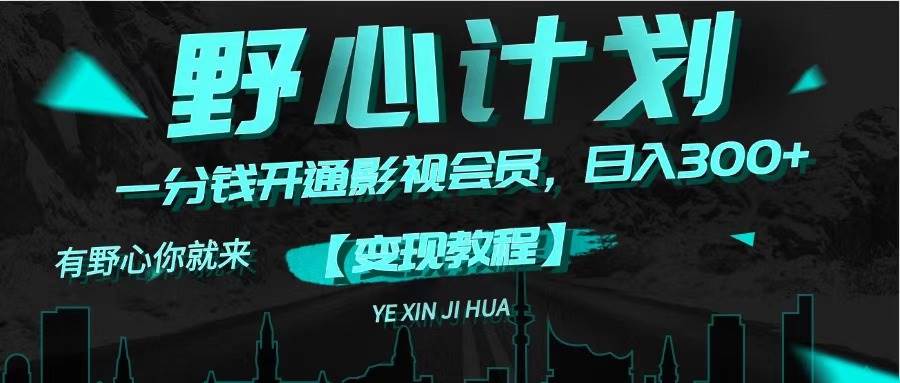 《野心计划》一分钱卖影视会员，日入300+六月网创-网创项目资源站-副业项目-创业项目-搞钱项目六月网创