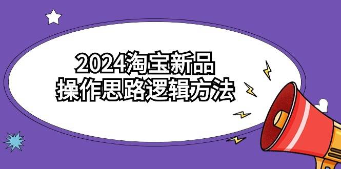 2024淘宝新品操作思路逻辑方法（6节视频课）六月网创-网创项目资源站-副业项目-创业项目-搞钱项目六月网创