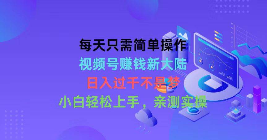 每天只需简单操作,视频号赚钱新大陆,日入过千不是梦,小白轻松上手,…六月网创-网创项目资源站-副业项目-创业项目-搞钱项目六月网创