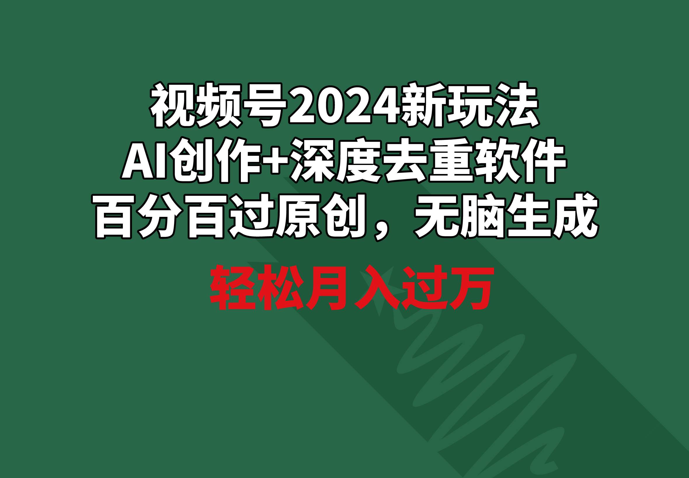 视频号2024新玩法，AI创作+深度去重软件 百分百过原创，无脑生成，月入过万六月网创-网创项目资源站-副业项目-创业项目-搞钱项目六月网创