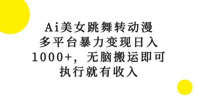 Ai美女跳舞转动漫,多平台暴力变现日入1000+,无脑搬运即可,执行就有收入六月网创-网创项目资源站-副业项目-创业项目-搞钱项目六月网创