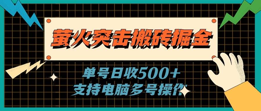 萤火突击搬砖掘金,单日500+,支持电脑批量操作六月网创-网创项目资源站-副业项目-创业项目-搞钱项目六月网创