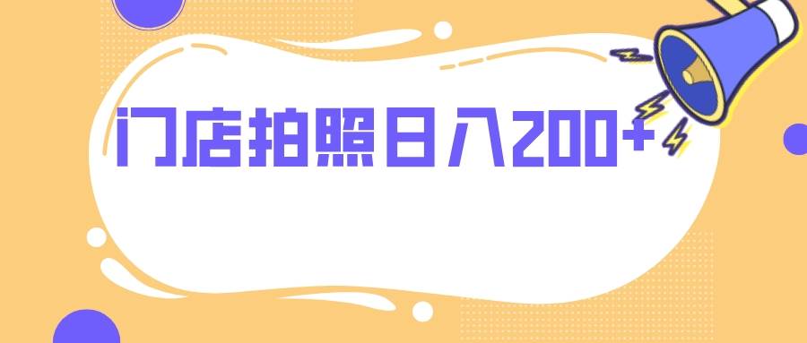 门店拍照 无任何门槛 日入200+六月网创-网创项目资源站-副业项目-创业项目-搞钱项目六月网创