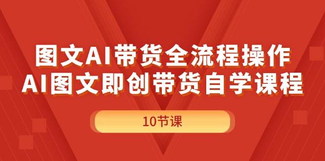 图文AI带货全流程操作，AI图文即创带货自学课程六月网创-网创项目资源站-副业项目-创业项目-搞钱项目六月网创