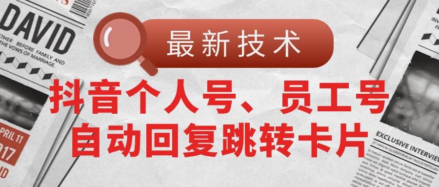 【最新技术】抖音个人号、员工号自动回复跳转卡片六月网创-网创项目资源站-副业项目-创业项目-搞钱项目六月网创
