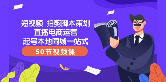 短视频 拍剪脚本策划直播电商运营起号本地同城一站式(50节视频课)六月网创-网创项目资源站-副业项目-创业项目-搞钱项目六月网创