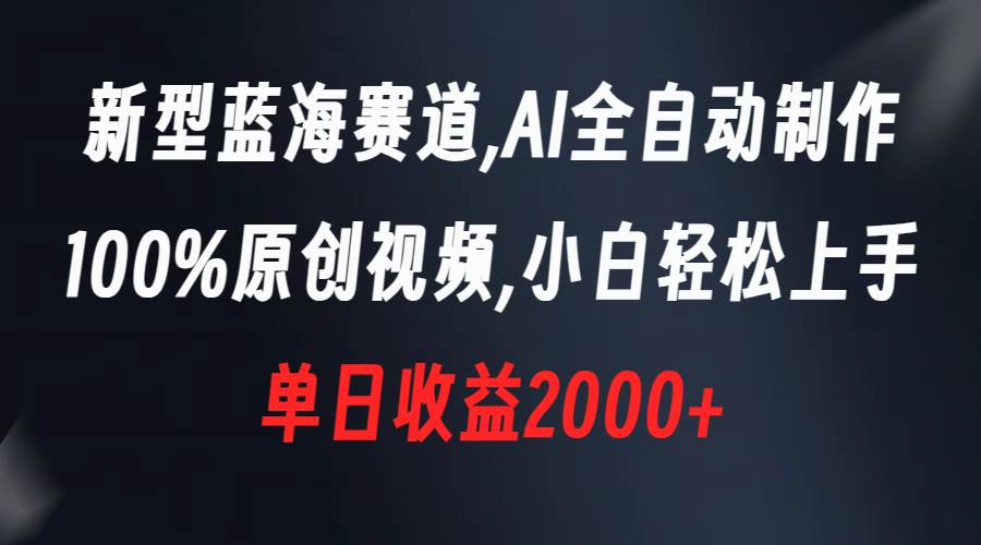 新型蓝海赛道，AI全自动制作，100%原创视频，小白轻松上手，单日收益2000+六月网创-网创项目资源站-副业项目-创业项目-搞钱项目六月网创