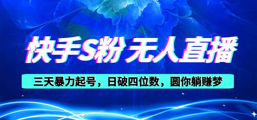 快手S粉无人直播教程，零粉三天暴力起号，日破四位数，小白可入六月网创-网创项目资源站-副业项目-创业项目-搞钱项目六月网创