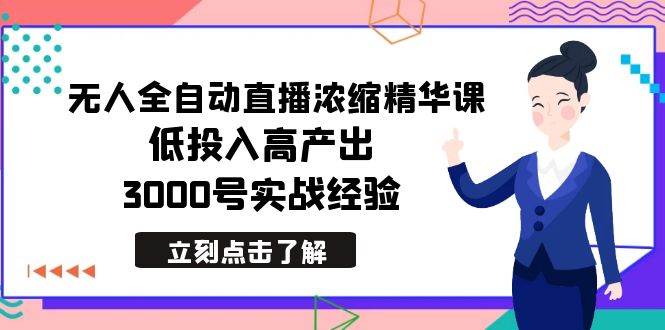 最新无人全自动直播浓缩精华课，低投入高产出，3000号实战经验六月网创-网创项目资源站-副业项目-创业项目-搞钱项目六月网创