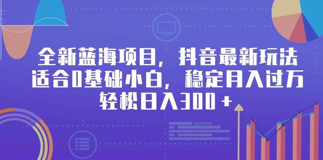 全新蓝海项目，抖音最新玩法，适合0基础小白，稳定月入过万，轻松日入300＋六月网创-网创项目资源站-副业项目-创业项目-搞钱项目六月网创