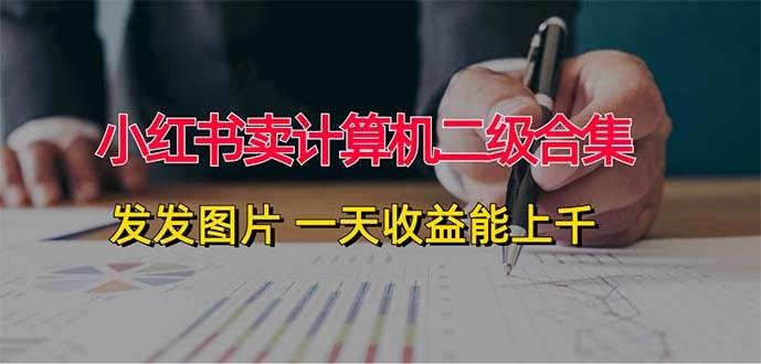 小红书卖计算机二级合集,发发图片 一天收益能上千六月网创-网创项目资源站-副业项目-创业项目-搞钱项目六月网创