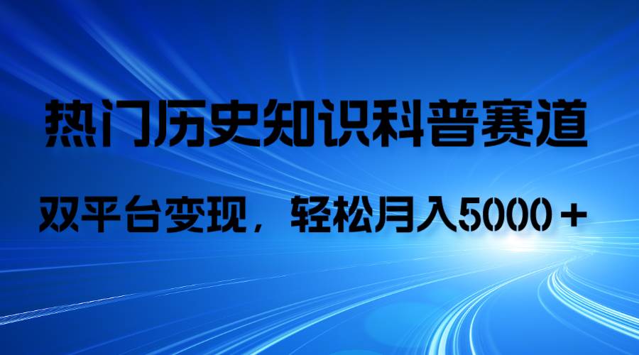 历史知识科普,AI辅助完成作品,抖音视频号双平台变现,月收益轻5000+六月网创-网创项目资源站-副业项目-创业项目-搞钱项目六月网创