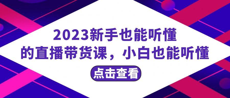 2023新手也能听懂的直播带货课,小白也能听懂,20节完整六月网创-网创项目资源站-副业项目-创业项目-搞钱项目六月网创