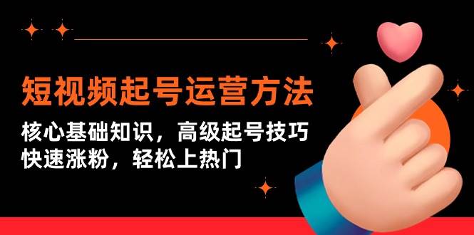 短视频起号运营方法:核心基础知识,高级起号技巧,快速涨粉,轻松上热门六月网创-网创项目资源站-副业项目-创业项目-搞钱项目六月网创