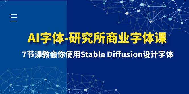 AI字体-研究所商业字体课-第1期：7节课教会你使用Stable Diffusion设计字体六月网创-网创项目资源站-副业项目-创业项目-搞钱项目六月网创