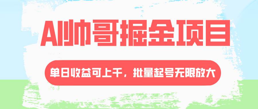 AI帅哥掘金项目,单日收益上千,批量起号无限放大六月网创-网创项目资源站-副业项目-创业项目-搞钱项目六月网创