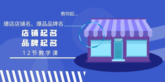 教你起“爆店店铺名、爆品品牌名”,店铺起名,品牌起名(12节教学课)六月网创-网创项目资源站-副业项目-创业项目-搞钱项目六月网创