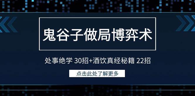 鬼谷子做局博弈术：处事绝学 30招+酒饮真经秘籍 22招六月网创-网创项目资源站-副业项目-创业项目-搞钱项目六月网创