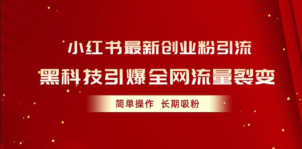 小红书最新创业粉引流，黑科技引爆全网流量裂变，简单操作长期吸粉六月网创-网创项目资源站-副业项目-创业项目-搞钱项目六月网创