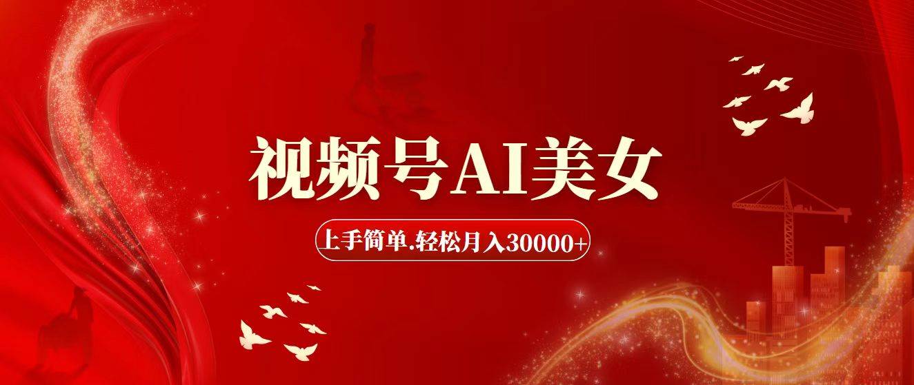 视频号AI美女，上手简单，轻松月入30000+六月网创-网创项目资源站-副业项目-创业项目-搞钱项目六月网创