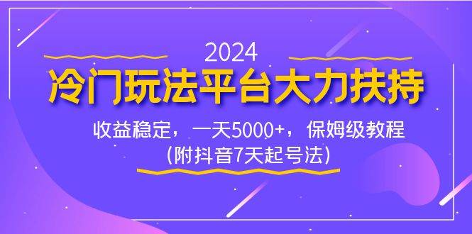 2024冷门玩法平台大力扶持，收益稳定，一天5000+，保姆级教程（附抖音7…六月网创-网创项目资源站-副业项目-创业项目-搞钱项目六月网创