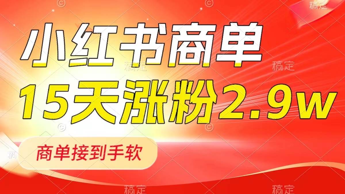 小红书商单最新玩法,新号15天2.9w粉,商单接到手软,1分钟一篇笔记六月网创-网创项目资源站-副业项目-创业项目-搞钱项目六月网创