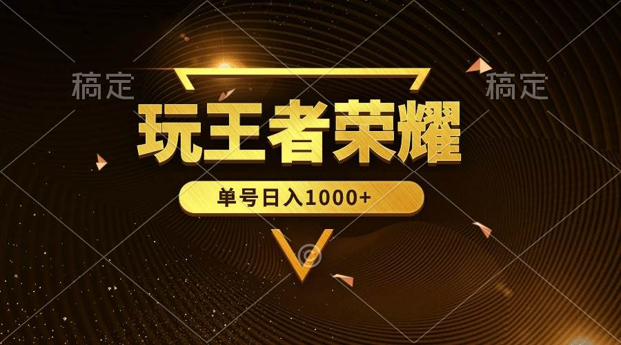 绝对蓝海，玩王者荣耀赚钱，单账号日入1000+，全民项目六月网创-网创项目资源站-副业项目-创业项目-搞钱项目六月网创