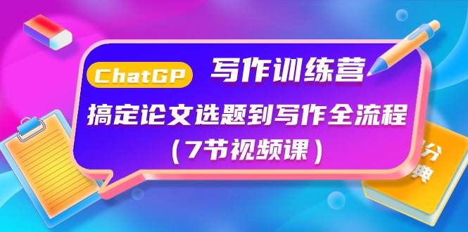 ChatGPT写作训练营：搞定论文选题到写作全流程（7节视频课）六月网创-网创项目资源站-副业项目-创业项目-搞钱项目六月网创