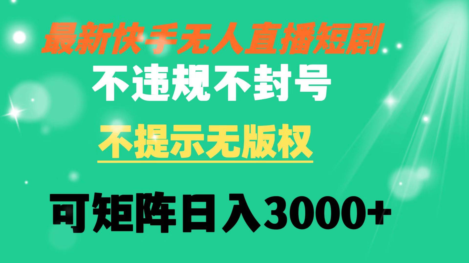 快手无人直播短剧 不违规 不提示 无版权 可矩阵操作轻松日入3000+六月网创-网创项目资源站-副业项目-创业项目-搞钱项目六月网创