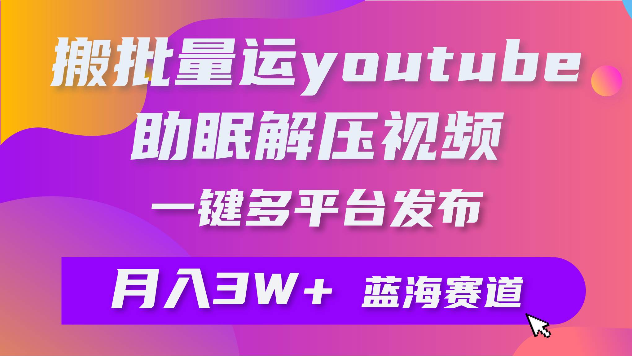 批量搬运YouTube解压助眠视频 一键多平台发布 月入2W+六月网创-网创项目资源站-副业项目-创业项目-搞钱项目六月网创