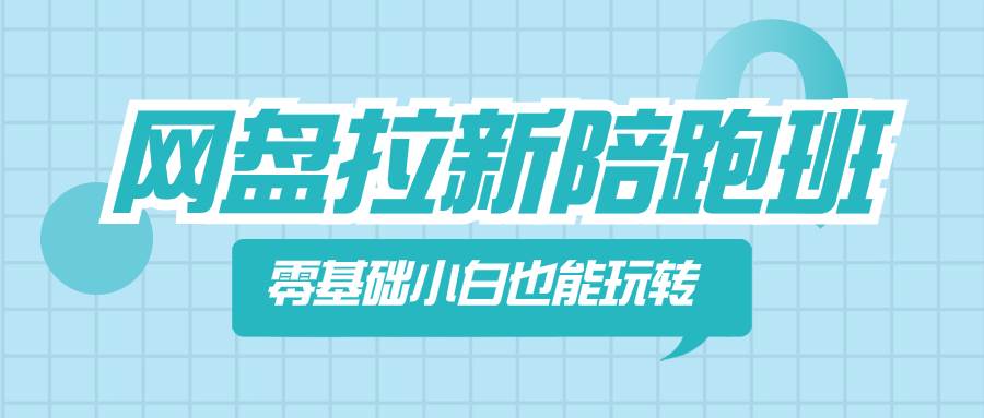 网盘拉新陪跑班,零基础小白也能玩转网盘拉新六月网创-网创项目资源站-副业项目-创业项目-搞钱项目六月网创