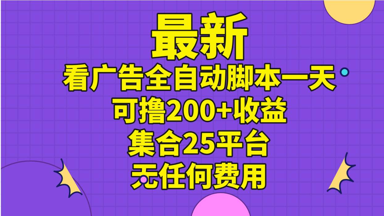 最新看广告全自动脚本一天可撸200+收益 。集合25平台 ，无任何费用六月网创-网创项目资源站-副业项目-创业项目-搞钱项目六月网创
