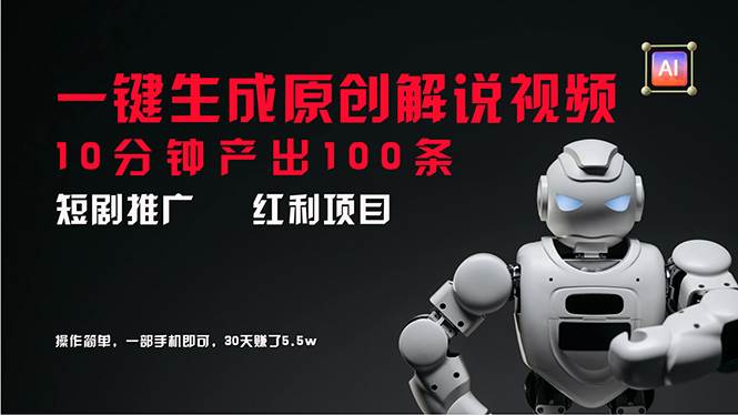 短剧推广新思路，AI一键生成原创解说视频，10分钟产出100条，30天赚了5.5w六月网创-网创项目资源站-副业项目-创业项目-搞钱项目六月网创