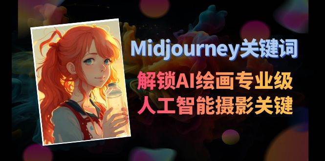Midjourney关键词-解锁AI绘画专业级人工智能摄影关键词表六月网创-网创项目资源站-副业项目-创业项目-搞钱项目六月网创