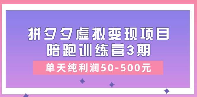 某收费培训《拼夕夕虚拟变现项目陪跑训练营3期》单天纯利润50-500元六月网创-网创项目资源站-副业项目-创业项目-搞钱项目六月网创