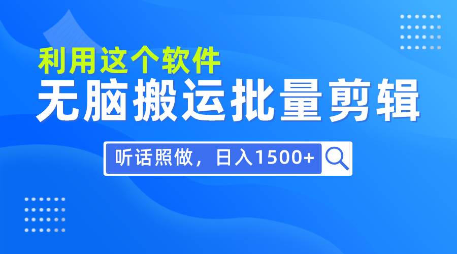 每天30分钟，0基础用软件无脑搬运批量剪辑，只需听话照做日入1500+六月网创-网创项目资源站-副业项目-创业项目-搞钱项目六月网创