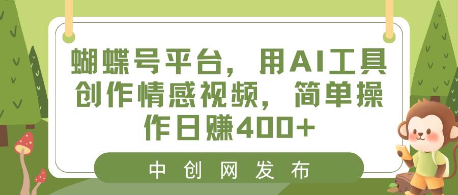 蝴蝶号平台,用AI工具创作情感视频,简单操作日赚400+六月网创-网创项目资源站-副业项目-创业项目-搞钱项目六月网创