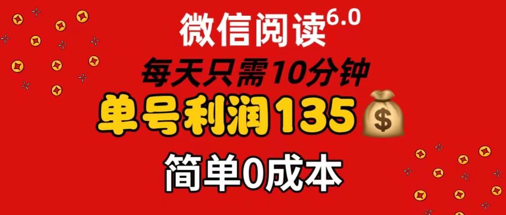 微信阅读6.0，每日10分钟，单号利润135，可批量放大操作，简单0成本六月网创-网创项目资源站-副业项目-创业项目-搞钱项目六月网创