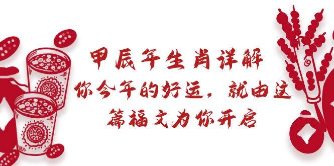 某付费文章:甲辰年生肖详解: 你今年的好运,就由这篇福文为你开启六月网创-网创项目资源站-副业项目-创业项目-搞钱项目六月网创