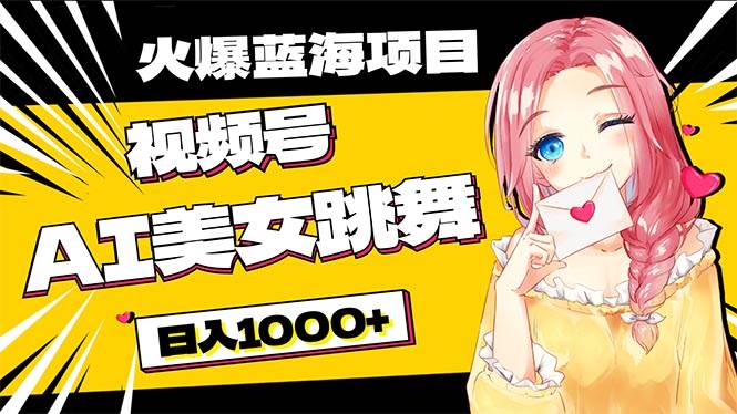必入蓝海项目，AI美女跳舞视频号 零门槛、零投入，日入1000+六月网创-网创项目资源站-副业项目-创业项目-搞钱项目六月网创