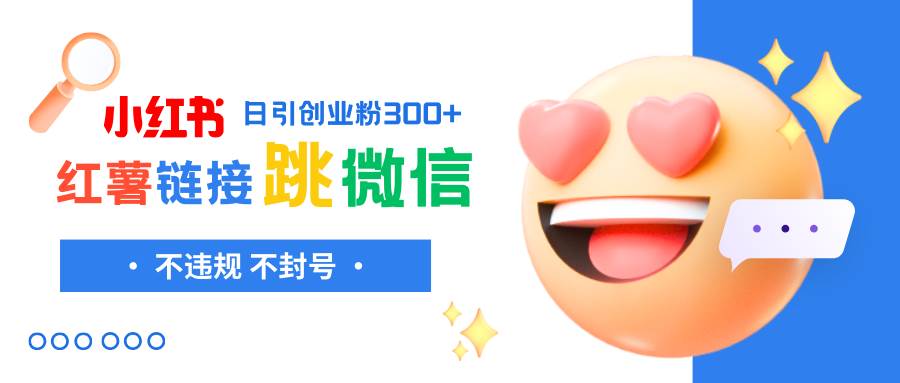 小红薯跳转微信链接制作和引流思路，不违规不封号！六月网创-网创项目资源站-副业项目-创业项目-搞钱项目六月网创