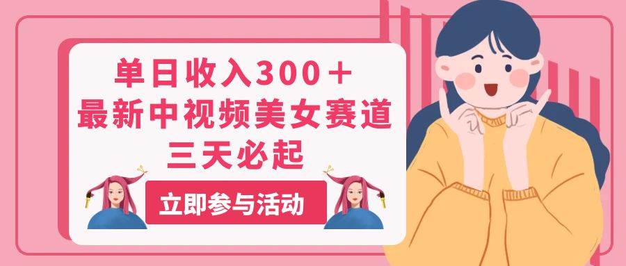 单日收入300+!最新中视频美女赛道,三天必起六月网创-网创项目资源站-副业项目-创业项目-搞钱项目六月网创