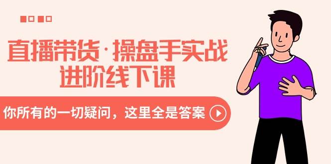 直播带货·操盘手实战进阶线下课:你所有的一切疑问,这里全是答案六月网创-网创项目资源站-副业项目-创业项目-搞钱项目六月网创