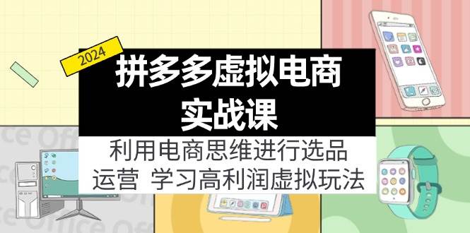 拼多多虚拟电商实战课:利用电商思维进行选品+运营,学习高利润虚拟玩法六月网创-网创项目资源站-副业项目-创业项目-搞钱项目六月网创
