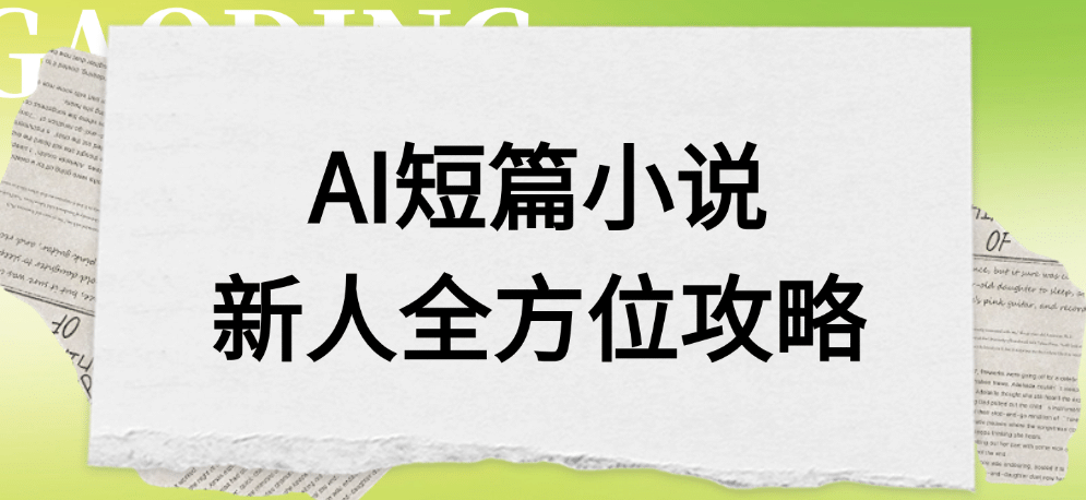 AI短篇小说新人全方位攻略六月网创-网创项目资源站-副业项目-创业项目-搞钱项目六月网创