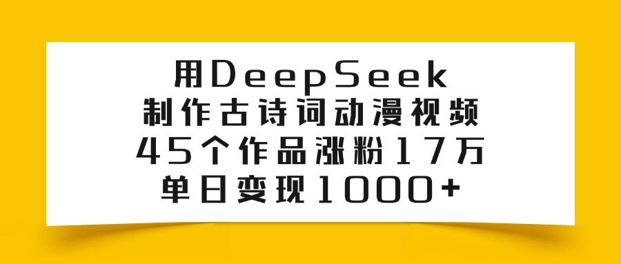 利用DeepSeek制作古诗词动漫视频,45个作品涨粉17万,单日变现1000+六月网创-网创项目资源站-副业项目-创业项目-搞钱项目六月网创