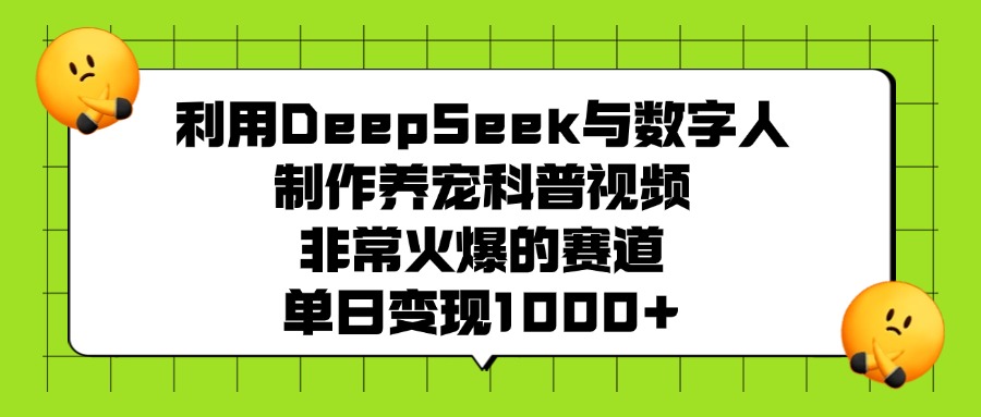 利用DeepSeek与数字人制作,养宠科普视频,非常火爆的赛道,单日变现1000+六月网创-网创项目资源站-副业项目-创业项目-搞钱项目六月网创