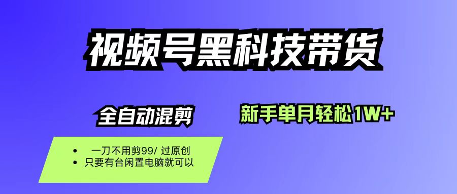 视频号黑科技短视频带货，新手也能单月到手1W+，一刀不用剪，零投资六月网创-网创项目资源站-副业项目-创业项目-搞钱项目六月网创